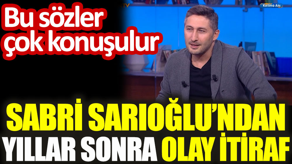 Galatasaraylı Sabri Sarıoğlu'ndan yıllar sonra olay itiraf. Bu sözler çok konuşulur