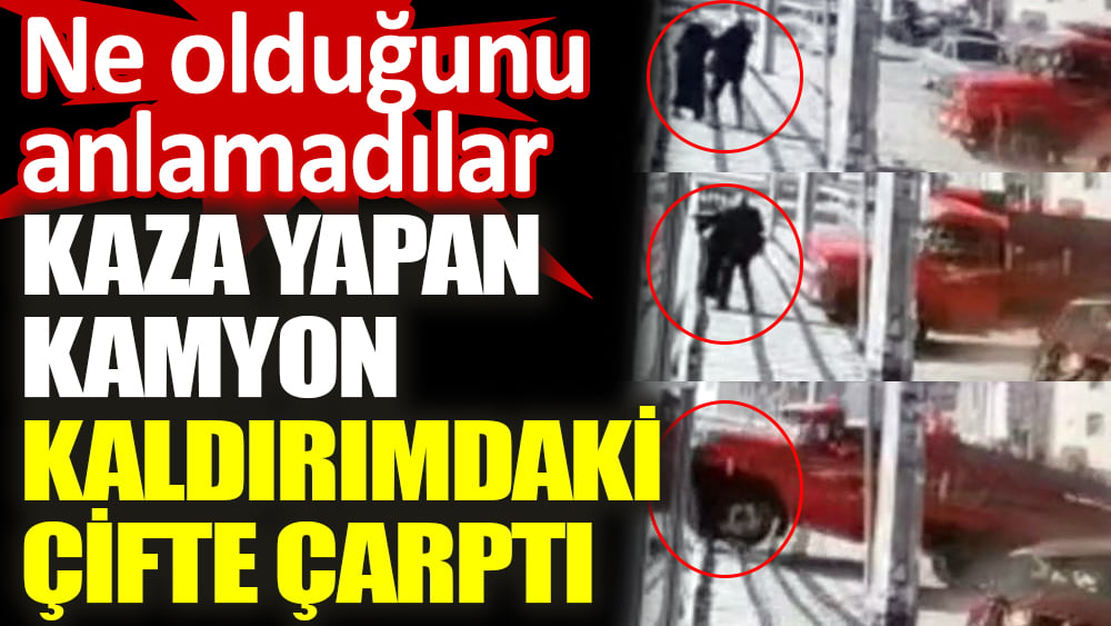 Kaza yapan kamyon kaldırımdaki çifte çarptı