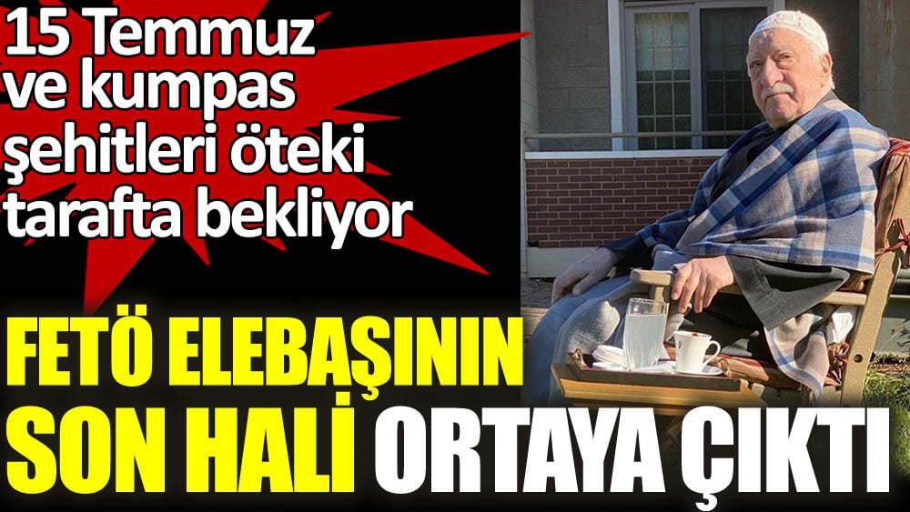 FETÖ elebaşı Fetullah Gülen'in son hali ortaya çıktı