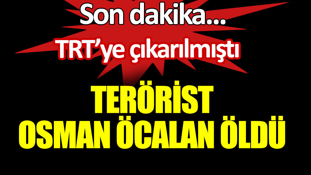 Son dakika... TRT'ye çıkarılan terörist Osman Öcalan öldü