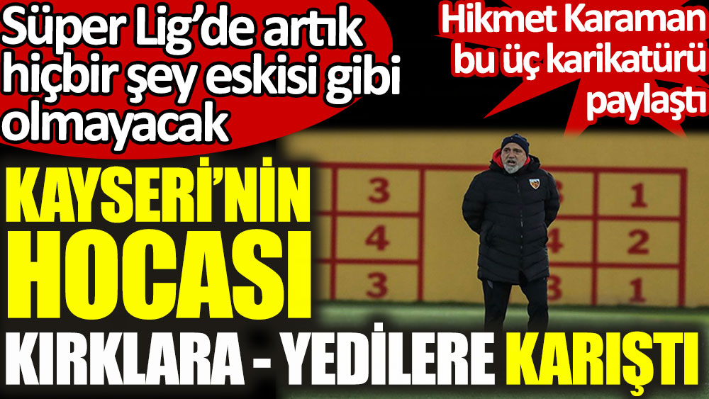 Kayserispor'un hocası Hikmet Karaman kırklara yedilere karıştı. Bu üç karikatürü paylaştı