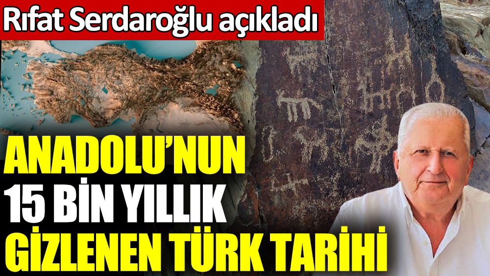 Anadolu’nun 15 bin yıllık gizlenen Türk tarihi. Rıfat Serdaroğlu açıkladı
