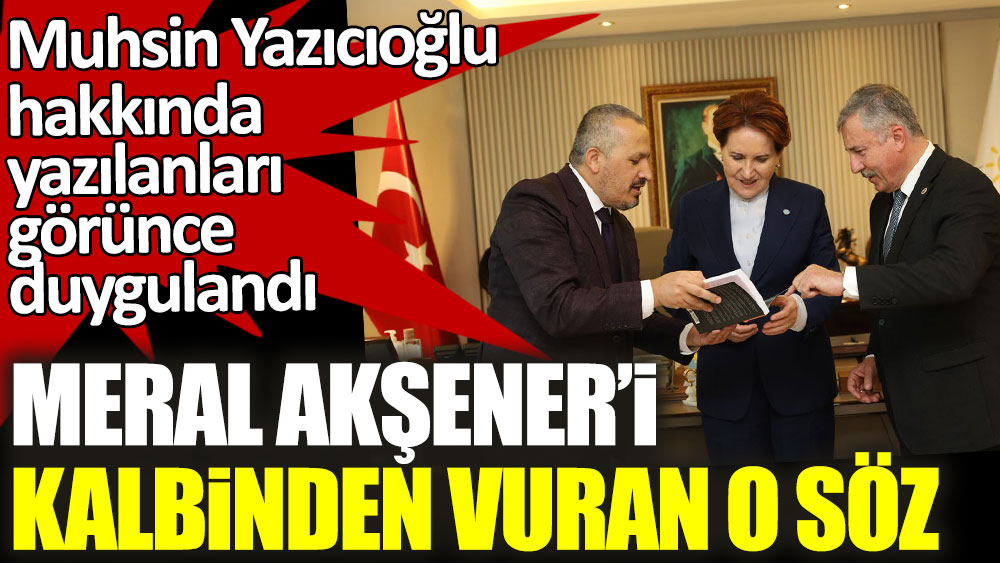 İYİ Parti lideri Meral Akşener'i kalbinden vuran o söz! Muhsin Yazıcıoğlu hakkında yazılanları görünce duygulandı