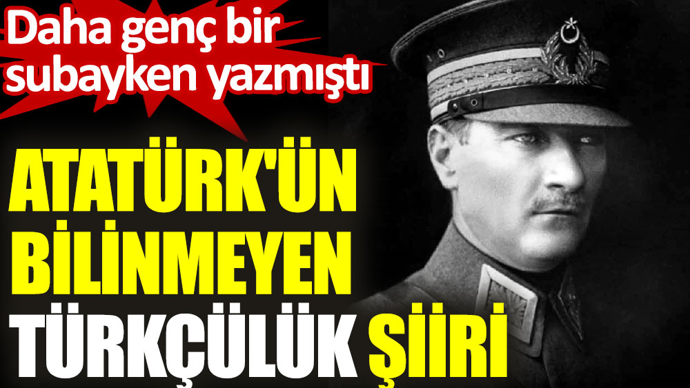 Atatürk'ün bilinmeyen Türkçülük şiiri. Daha genç bir subayken yazmıştı