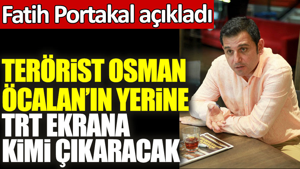 Fatih Portakal açıkladı! Terörist Osman Öcalan'ın yerine TRT ekrana kimi çıkaracak