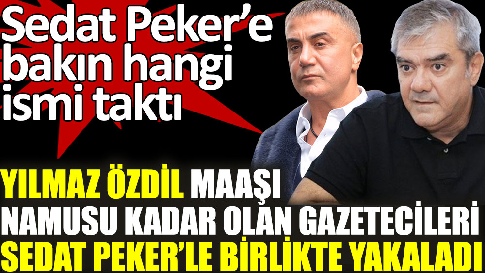 Yılmaz Özdil maaşı namusu kadar olan gazetecileri Sedat Peker’le birlikte yakaladı. Peker'e bakın hangi ismi taktı
