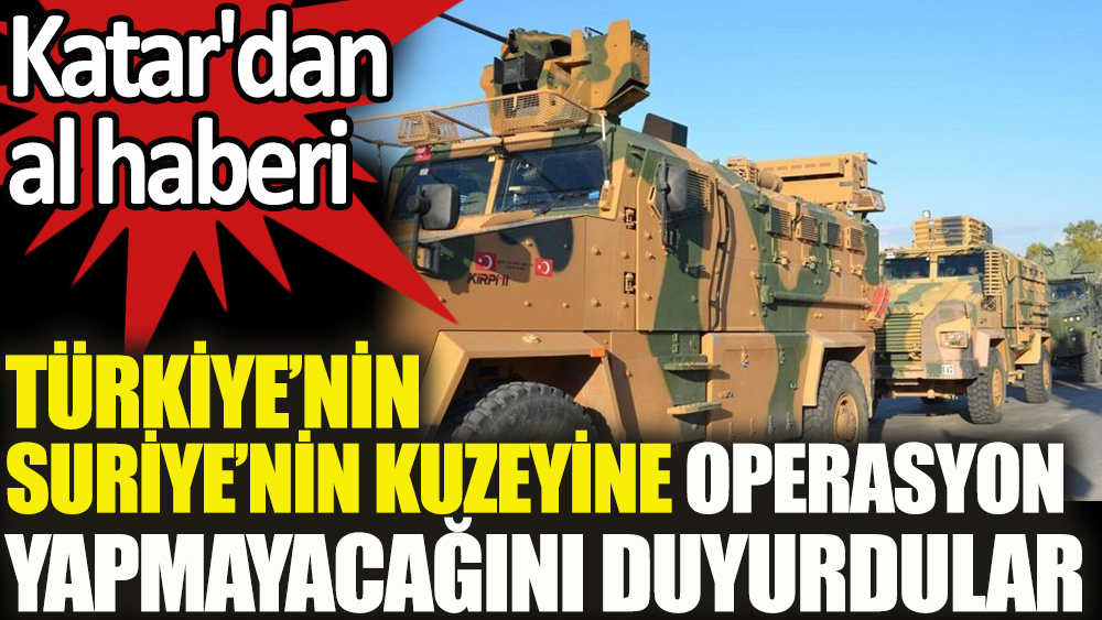 Katar basını Türkiye'nin Suriye'nin kuzeyine operasyon yapmayacağını yazdı