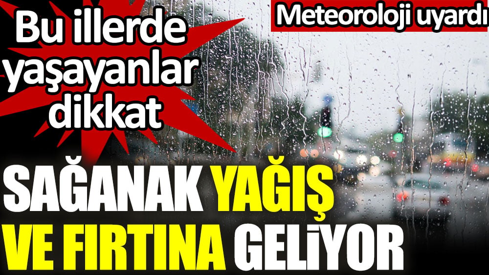 Meteoroloji uyardı. Sağanak yağış ve fırtına geliyor