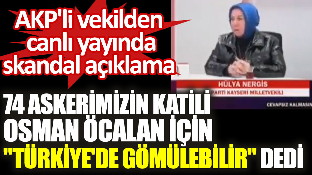 74 askerimizin katili Osman Öcalan için ''Türkiye'de gömülebilir'' dedi. AKP'li milletvekilinden canlı yayında skandal açıklama
