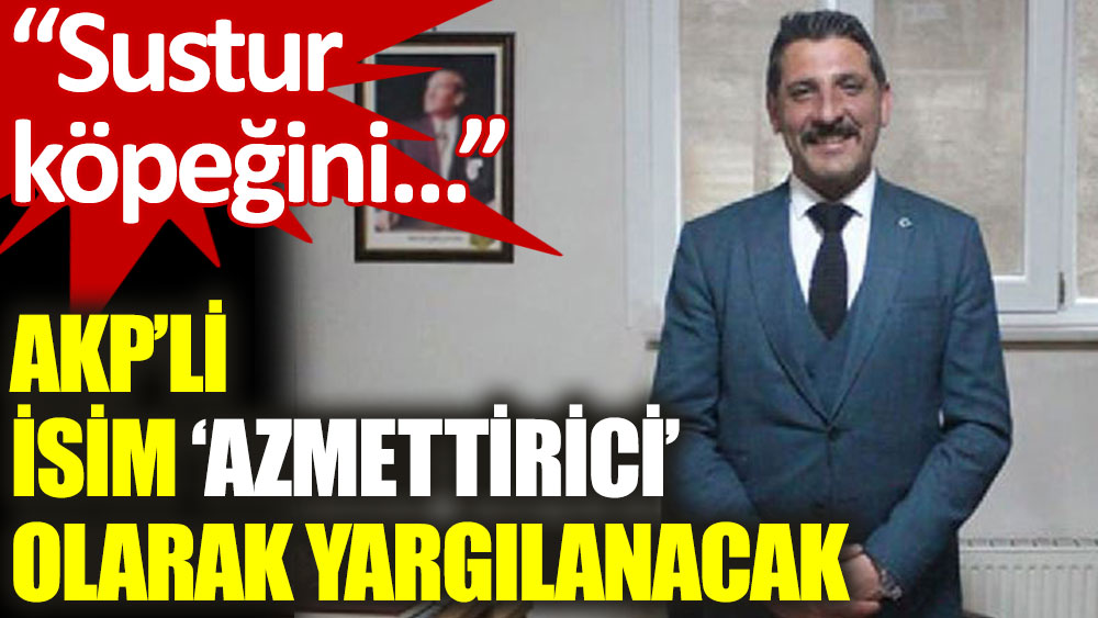 AKP’li Hakan Demirbaş, darp olayında ‘azmettirici’ olarak yargılanacak