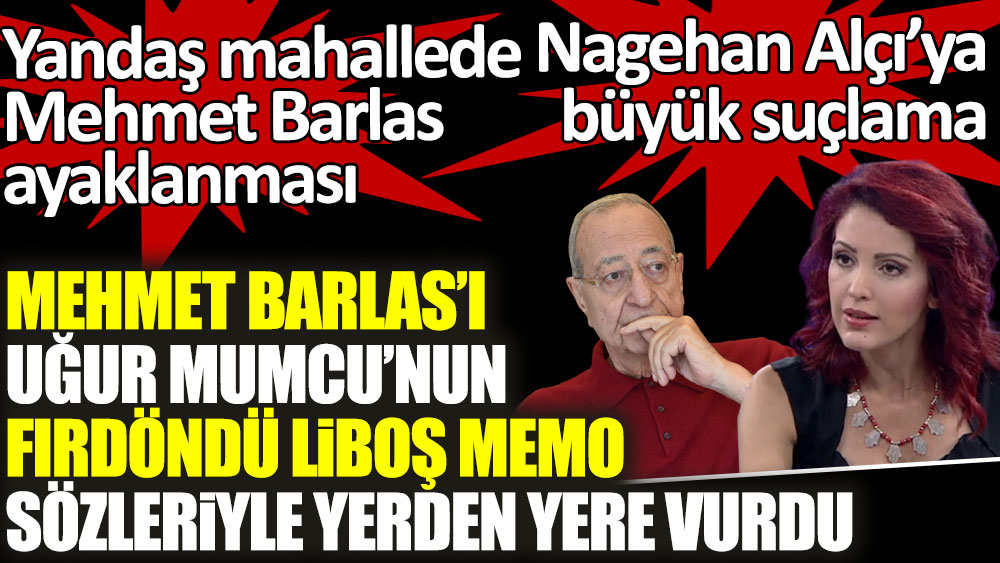 Yeni Şafak, Mehmet Barlas'ı Uğur Mumcu'nun Fırdöndü Liboş Memo sözleriyle vurdu! Nagehan Alçı da nasibini aldı