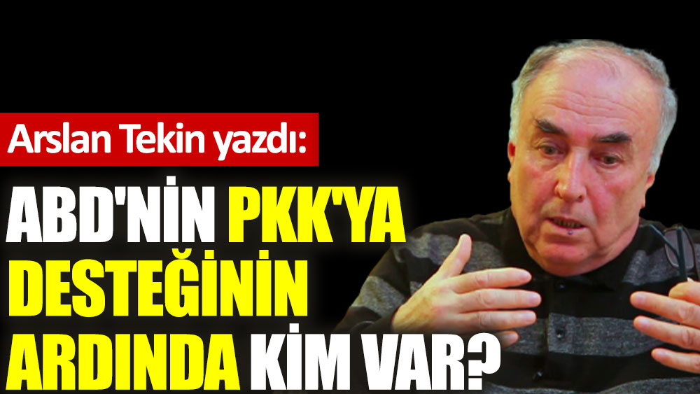ABD'nin PKK'ya desteğinin ardında kim var?
