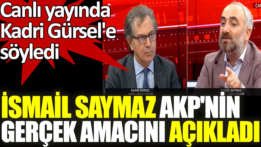 İsmail Saymaz canlı yayında Kadri Gürsel'e AKP'nin gerçek amacını açıkladı