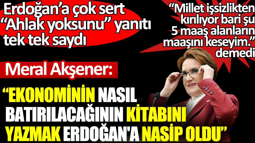 İYİ Parti lideri Meral Akşener’den Erdoğan’a çok sert ahlak  yoksunu yanıtı