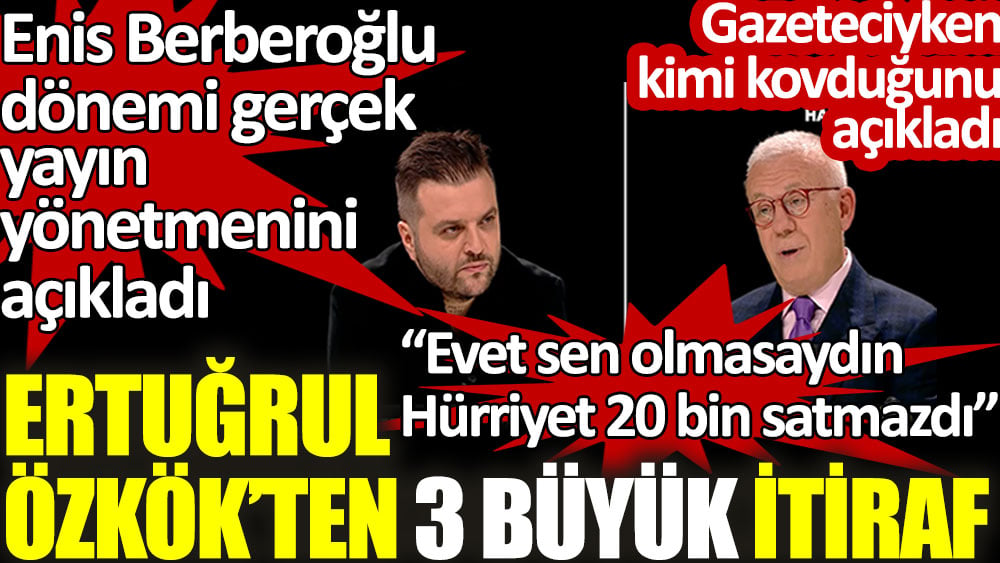 Ertuğrul Özkök'ten 3 büyük itiraf