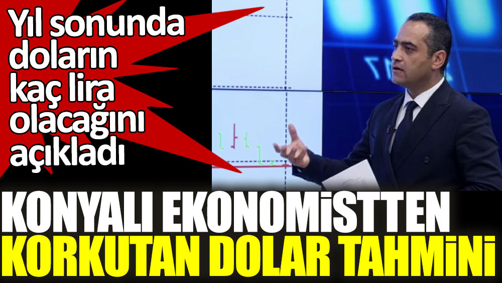 Konyalı ekonomist Erdal Özel'den korkutan dolar tahmini! Yıl sonunda doların kaç lira olacağını açıkladı