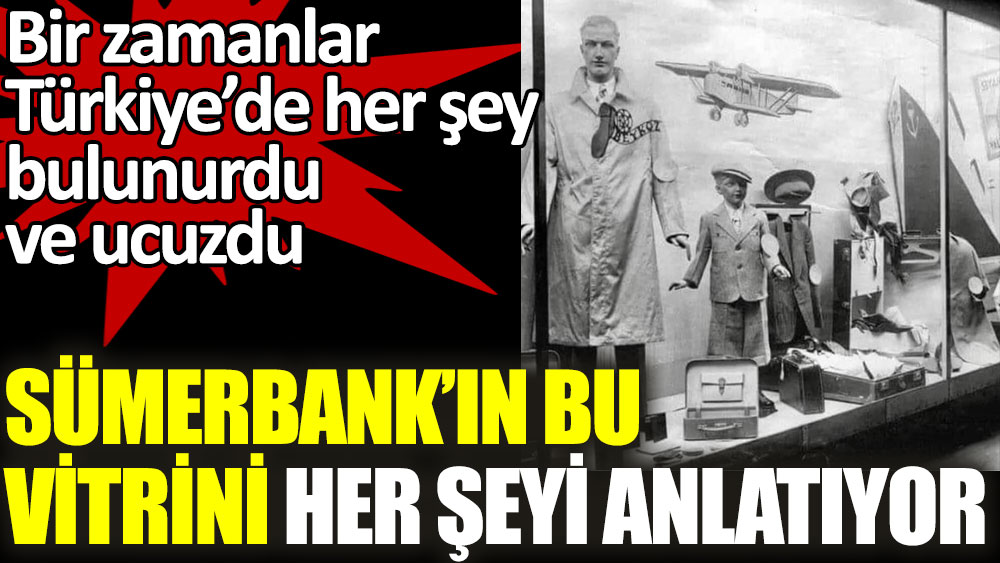 Bir zamanlar Türkiye’de her şey bulunurdu ve ucuzdu. Sümerbank'ın bu vitrini her şeyi anlatıyor