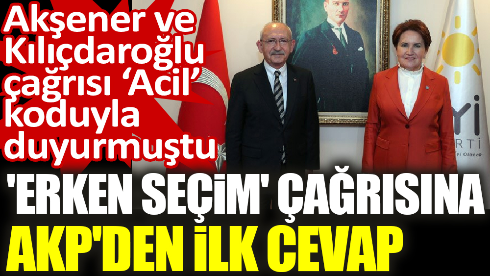 Acil 'erken seçim' çağrısına AKP'den ilk cevap