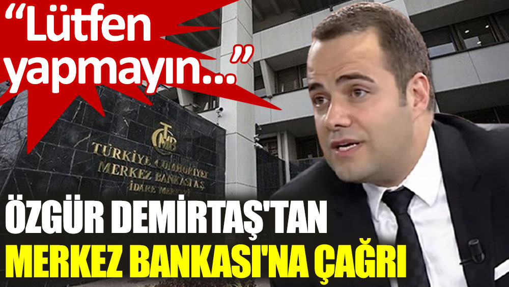 Özgür Demirtaş'tan Merkez Bankası'na: Lütfen faiz indirimi yapmayın