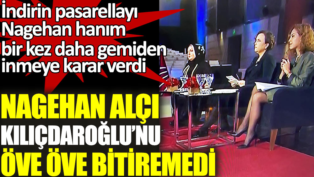 Nagehan Alçı, Kemal Kılıçdaroğlu'nu öve öve bitiremedi
