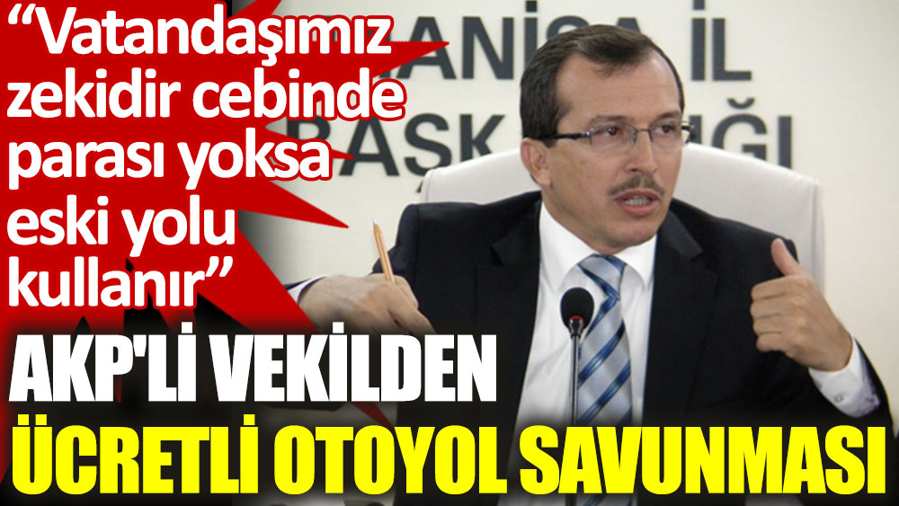 AKP'li Aydemir'den ücretli otoyol savunması: Vatandaşımız zekidir, cebinde parası yoksa eski yolu kullanır