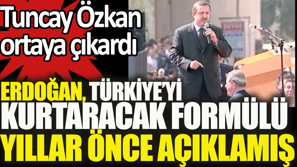 Erdoğan Türkiye'yi kurtaracak formülü yıllar önce açıklamış