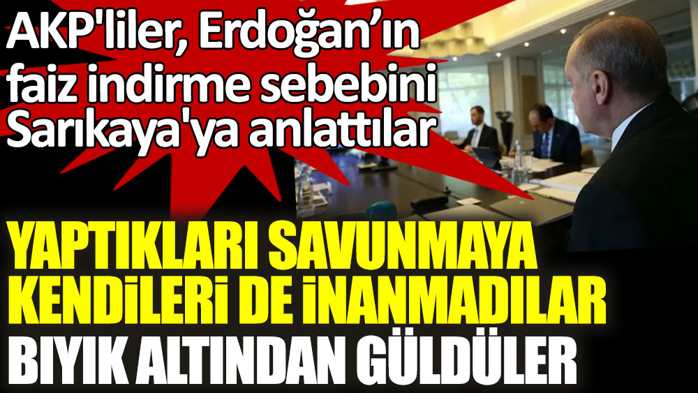 AKP'liler, Erdoğan’ın faiz indirme sebebini Muharrem Sarıkaya'ya anlattılar! Yaptıkları savunmaya kendileri de inanmadı