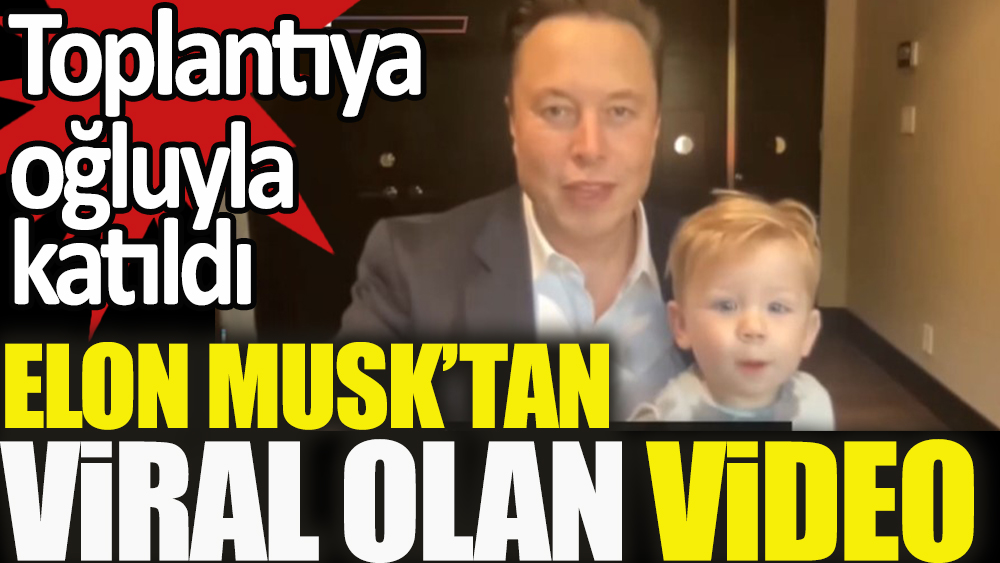 Elon Musk’tan viral olan video… Toplantıya oğluyla katıldı
