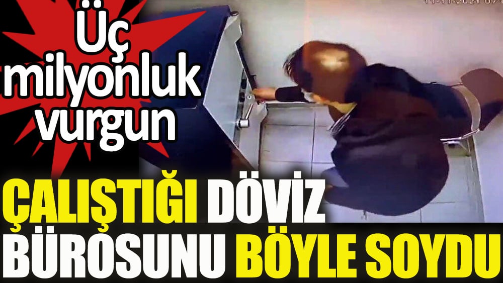 Çalıştığı döviz bürosunu 3 Milyon TL soydu