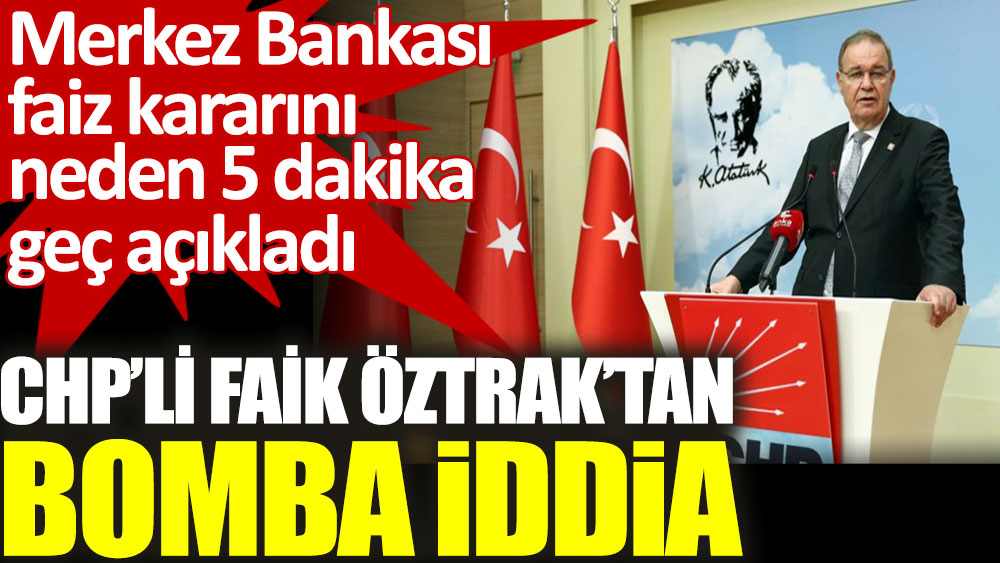 CHP’li Faik Öztrak’tan Merkez Bankası'nın faiz kararı ile ilgili bomba iddia