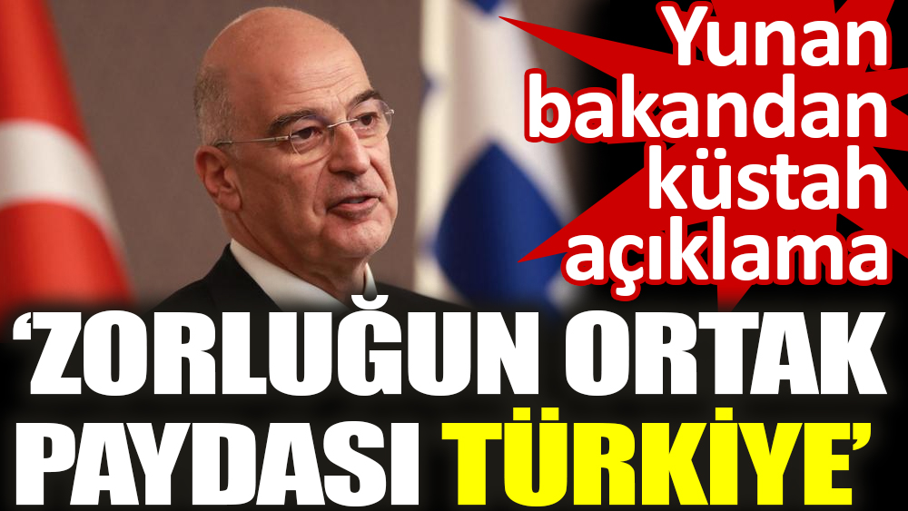 Yunan bakandan küstah açıklama ‘Zorluğun ortak paydası Türkiye’