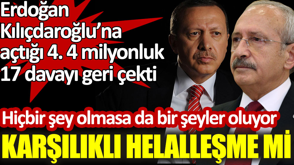 Erdoğan Kılıçdaroğlu’na açtığı 4. 4 milyonluk 17 davayı geri çekti. Karşılıklı helalleşme mi