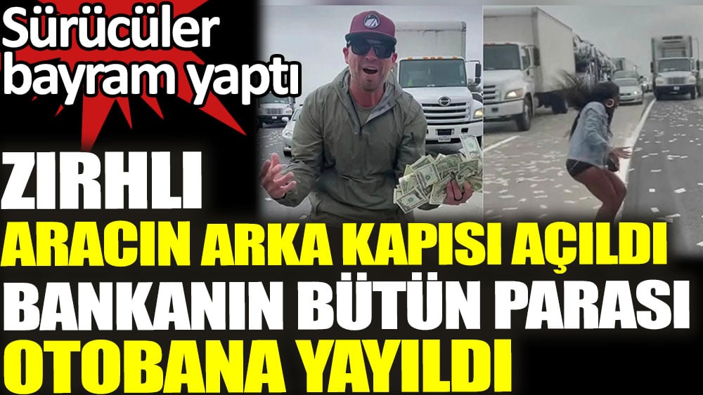 Zırhlı aracın arka kapısı açıldı bankanın bütün parası otobana yayıldı