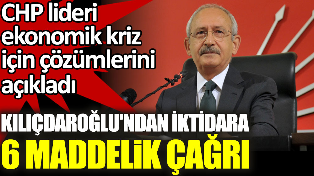 Kılıçdaroğlu ekonomik kriz için çözümlerini açıkladı