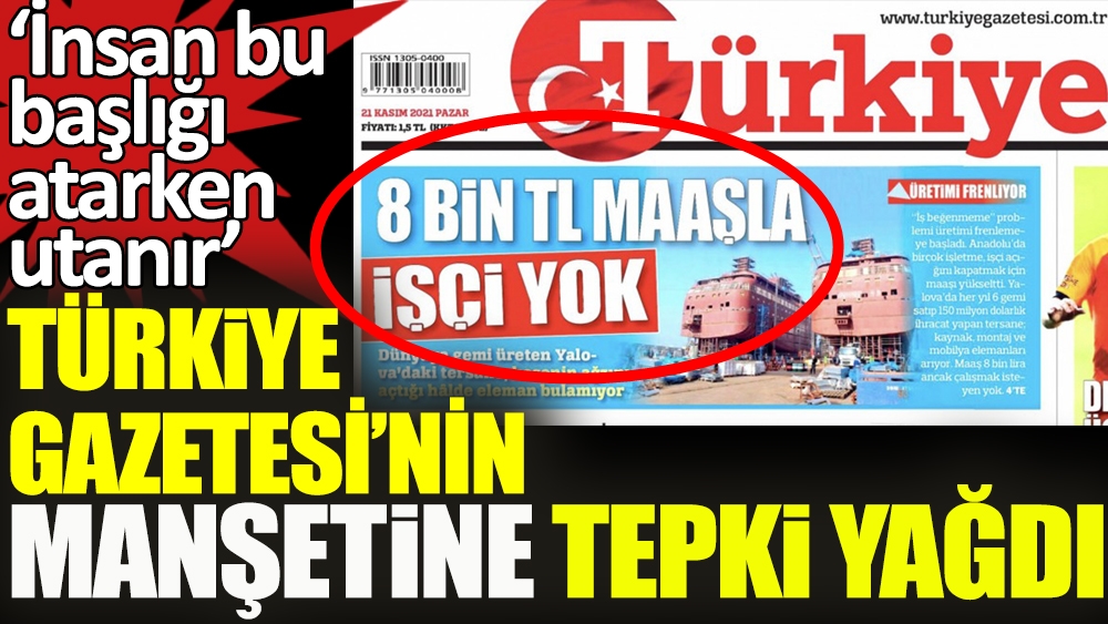 Türkiye Gazetesi'nin  '8 bin TL maaşla çalışacak işçi yok' manşetine tepki yağdı