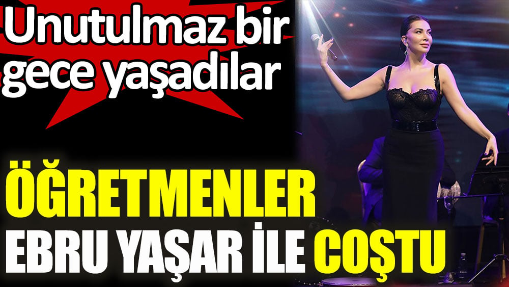 Ebru Yaşar'dan öğretmenlere unutulmaz gece