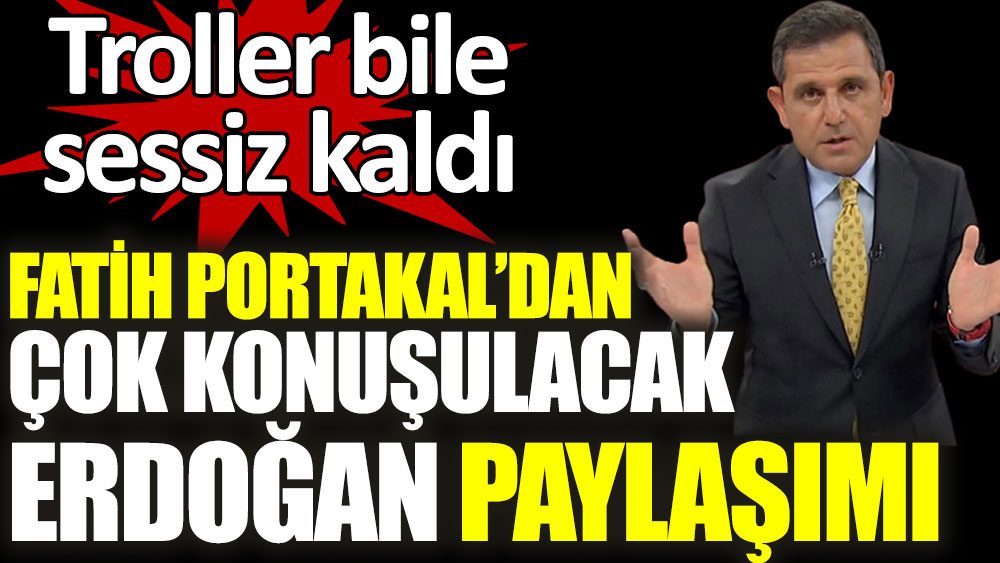 Fatih Portakal'dan çok konuşulacak Erdoğan paylaşımı. Troller bile sessiz kaldı
