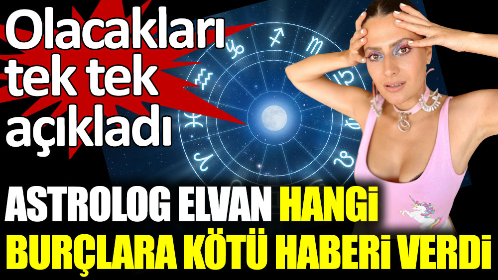 Astrolog Elvan, bu hafta 12 burcu nelerin beklediğini anlattı