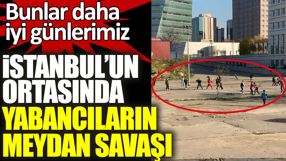 İstanbul Kağıthane'de yabancıların meydan savaşı! Bunlar daha iyi günlerimiz