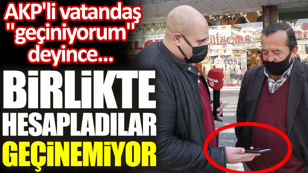 AKP'li vatandaş "geçiniyorum" dedi, birlikte hesapladılar; Geçinemiyor!