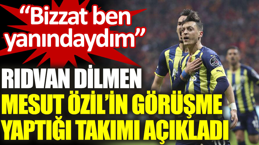 Rıdvan Dilmen, Mesut Özil'in görüştüğü takımı açıkladı