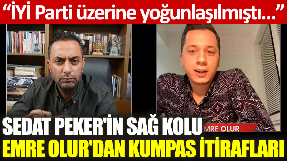 Sedat Peker'in basın sorumlusu Emre Olur'dan 'kumpas' itirafları: İYİ Parti üzerine yoğunlaşılmıştı