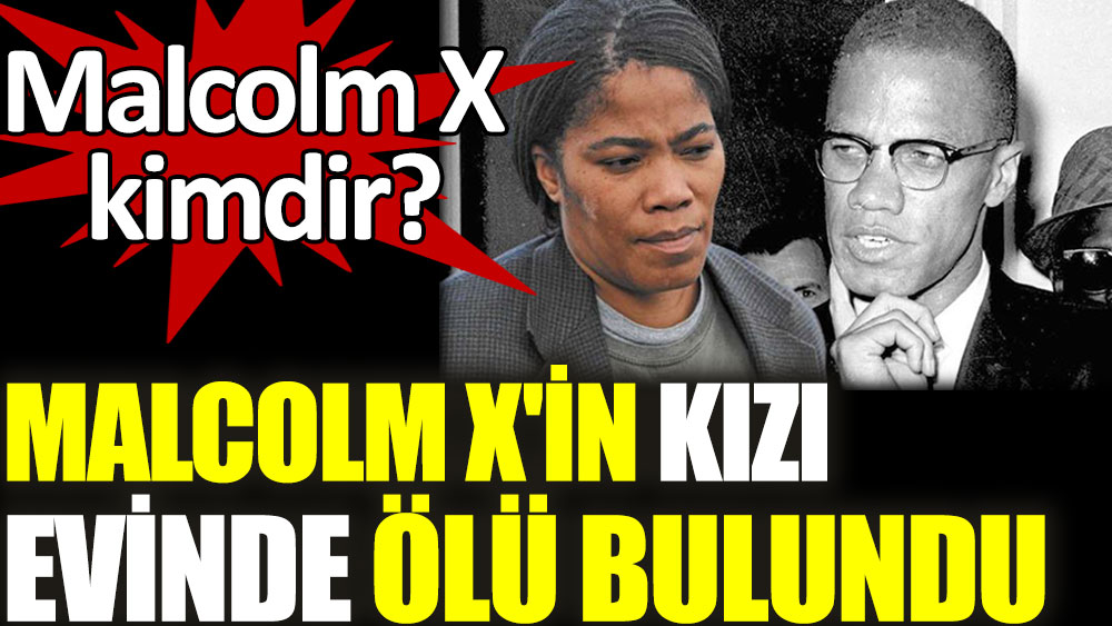 Malcolm X'in kızı evinde ölü bulundu. Malcolm X kimdir