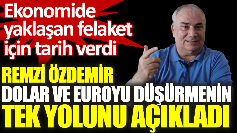 Remzi Özdemir dolar ve euroyu düşürmenin tek yolunu açıkladı