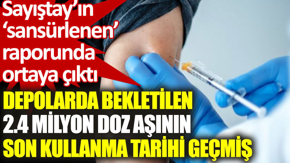 Depolarda bekletilen 2.4 milyon doz aşının son kullanma tarihi geçmiş