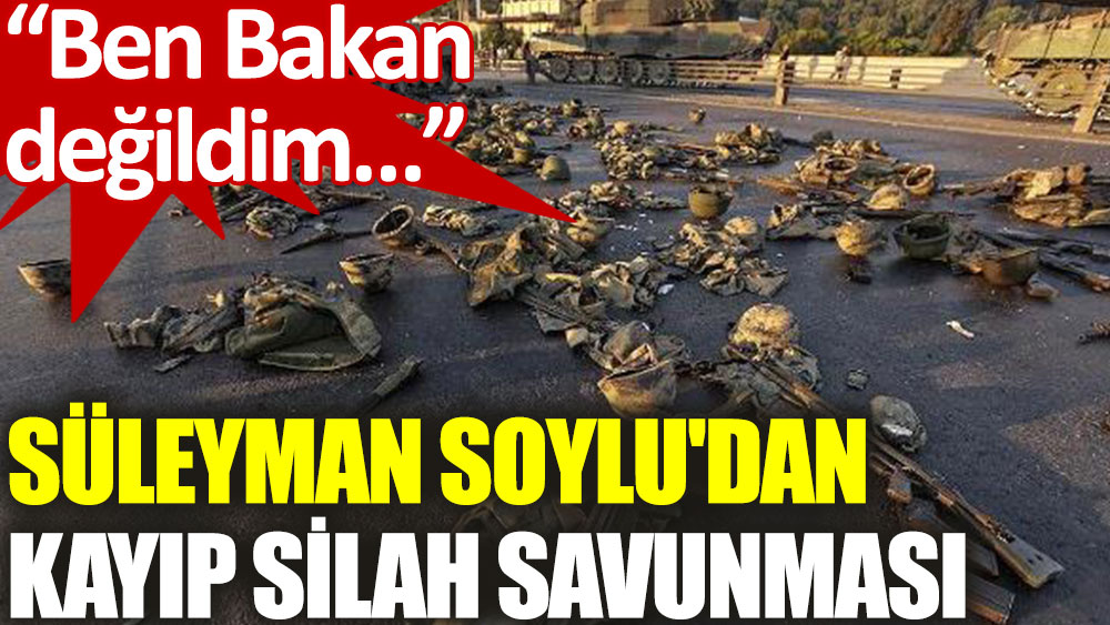 Süleyman Soylu'dan 15 Temmuz'da kaybolan silahlara ilişkin açıklama