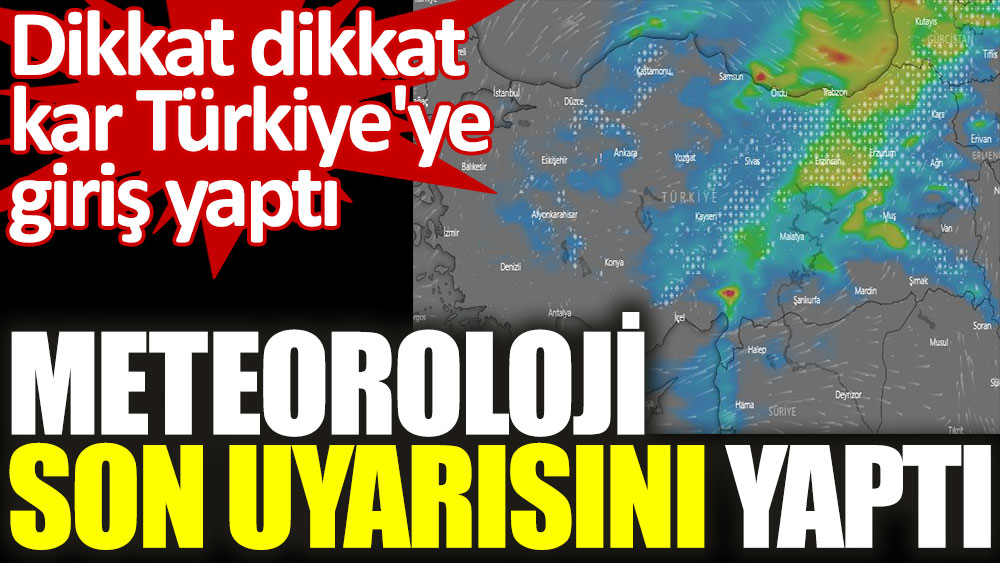 Meteoroloji son uyarısını yaptı. Kar Türkiye'ye giriş yaptı