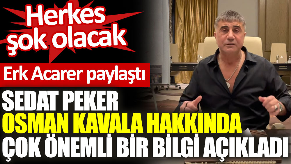 Sedat Peker Osman Kavala hakkında çok önemli bir bilgi açıkladı