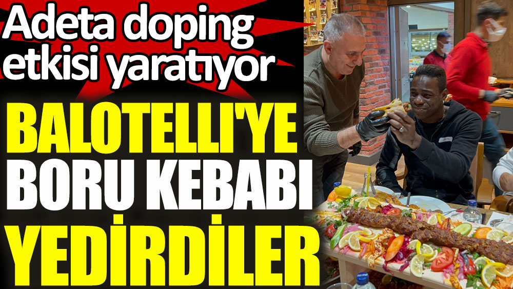 Balotelli'ye boru kebabı yedirdiler. Adeta doping etkisi yaratıyor