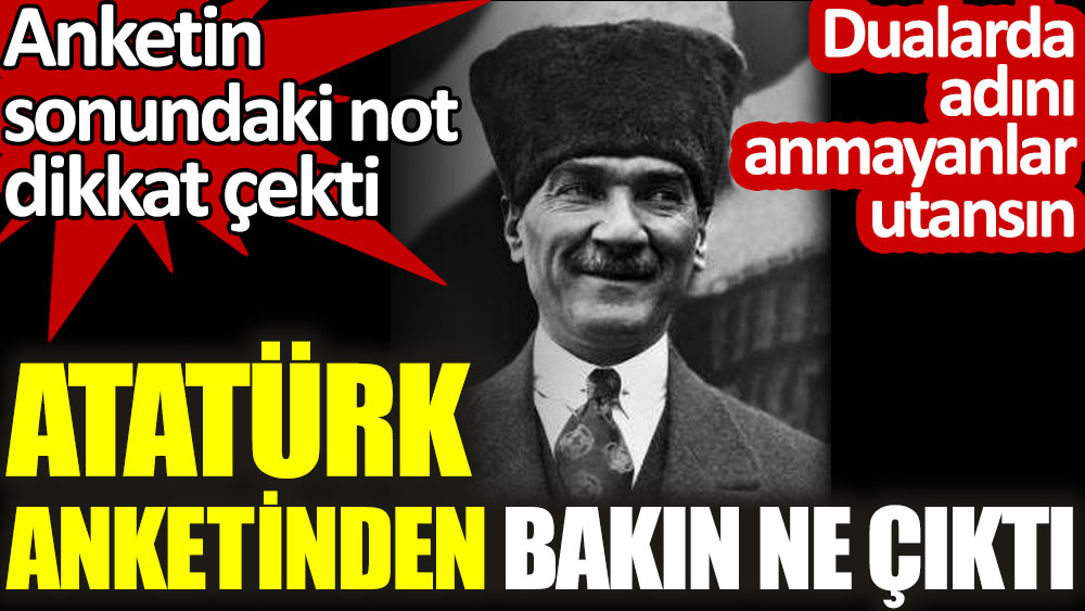 Atatürk anketinden bakın ne çıktı. Anketin sonundaki not dikkat çekti